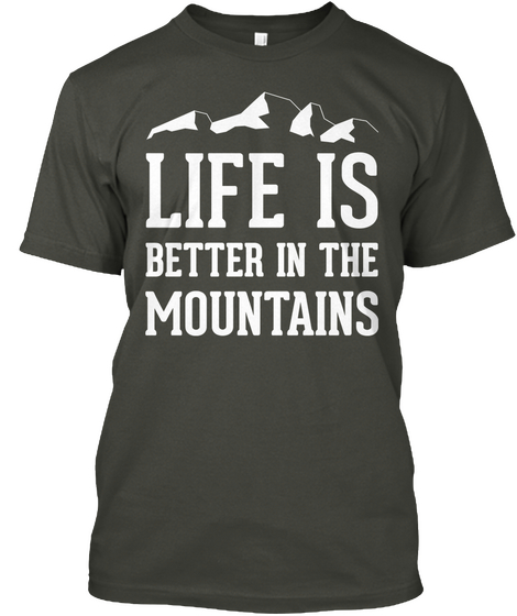 Life Is Better In The Mountains Smoke Gray T-Shirt Front