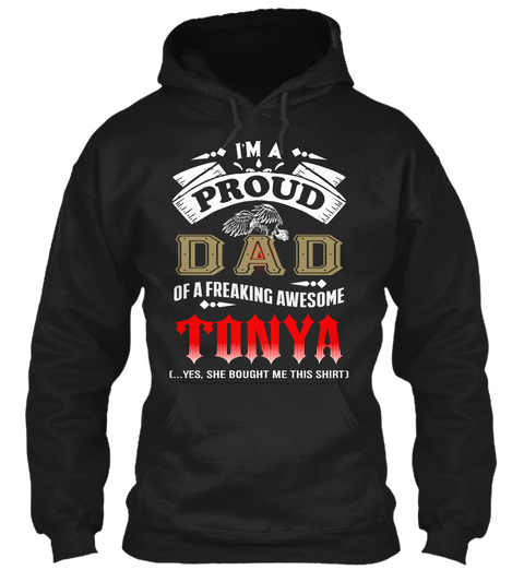 I'm A 
Proud 
Dad 
Of A Freaking Awesome
Tonya 
Yes She Bought Me This Shirt Black Camiseta Front