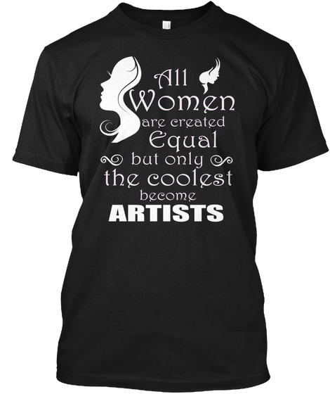 All Women Are Created Equal But Only The Coolest Become Artists Black Camiseta Front