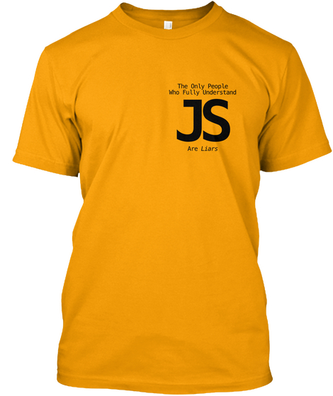 The Only People Who Fully Understand Js Are Liars Gold Camiseta Front
