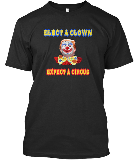 Elect A Clown Expect A Circus Black T-Shirt Front