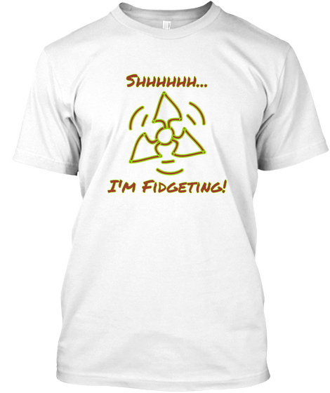 Shhhhhh... I'm Fidgeting! White Camiseta Front