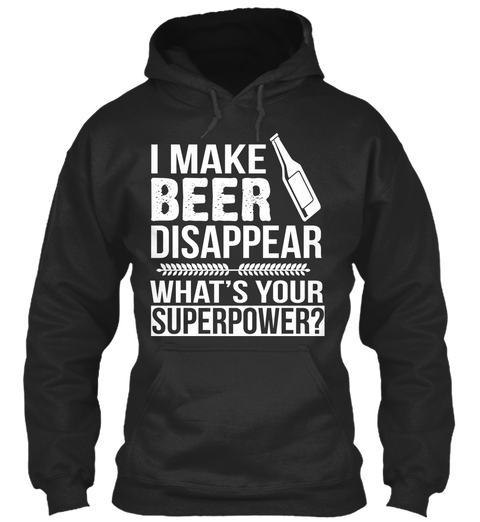 I Make Beer Disappear What's Your Superpower?  Jet Black áo T-Shirt Front