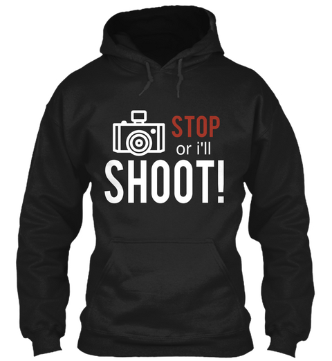 Stop  Or I'll Shoot! Black T-Shirt Front