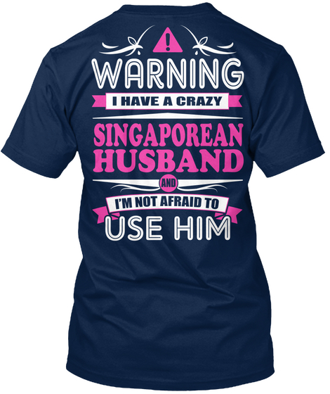 Warning I Have A Crazy Singaporean Husband And I'm Not Afraid To Use Him Navy T-Shirt Back