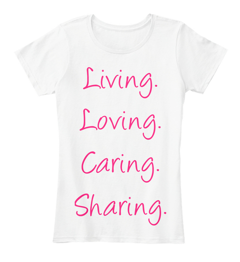 Living Loving Caring Sharing White T-Shirt Front