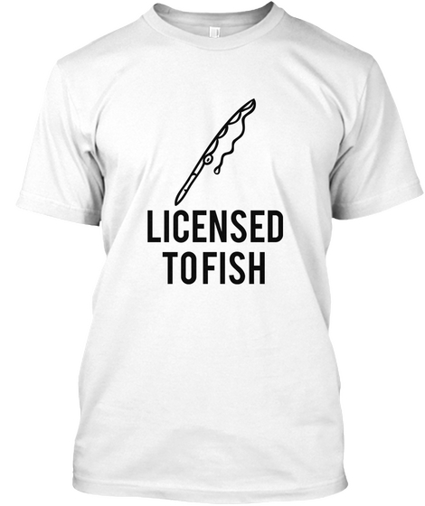 Licensed
 To  Fish White T-Shirt Front
