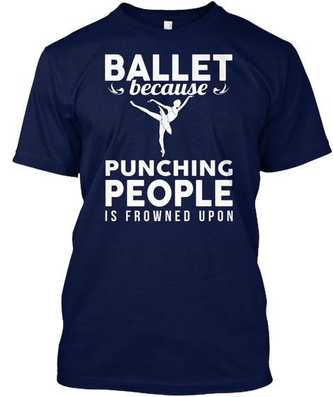 Ballet Because Punching People Is Frowned Upon Navy T-Shirt Front