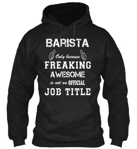 Barista Only Because Freaking Awesome Is Not An Official Job Title Black T-Shirt Front