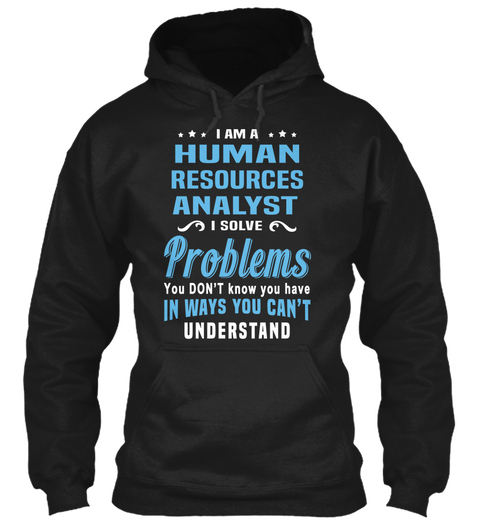 I Am A Human Resource Analyst I Solve Problems You Don't Know You Have In Ways You Can't Understand Black Camiseta Front
