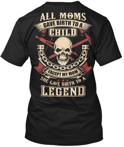 All Moms Give Birth To A Child Except My Mom She Gave Birth To A Legend Black Camiseta Back