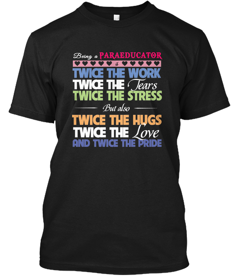 Paraeducator Twice The Work Twice The Tears Twice The Stress But Also Twice The Hugs Twice The Love And Twice The Price Black Camiseta Front