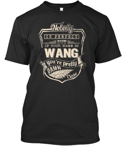 Nobody Is Perfect But If Your Name Is Wang You're Pretty Damn Close Black T-Shirt Front