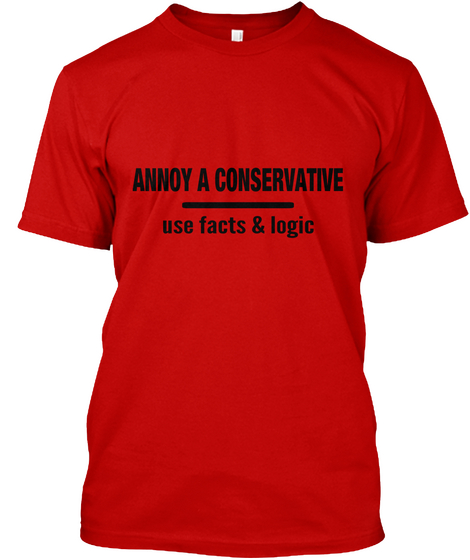 Annoy A Conservative Use Facts And Logic Classic Red T-Shirt Front