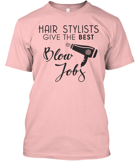 Hair Stylists Give The Best Blow Jobs Pale Pink Kaos Front