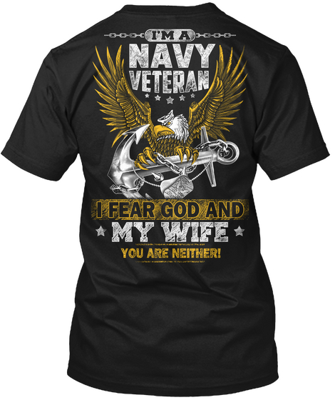 I'm A Navy Veteran I Fear God And My Wife You Are Neither! Black T-Shirt Back
