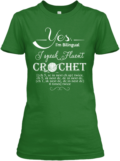 Yes Im Bilingual I Speak Fluent Crochet L:Ch 5sc In Next Ch Sp:Twice Ch 5 Sk Next Dc Dc In Next Dc:Ch I Sk Next Dc Dc... Irish Green Maglietta Front