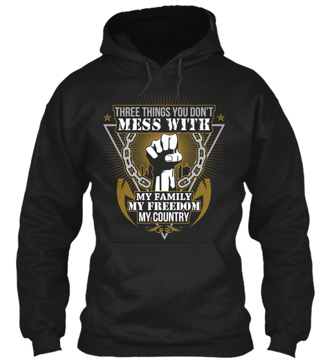 Three Things You  Don't Mess With My Family My Freedom My Country Black T-Shirt Front