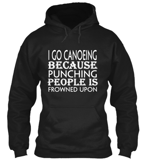 I Go Canoeing Because Punching People Is Frowned Upon Black T-Shirt Front