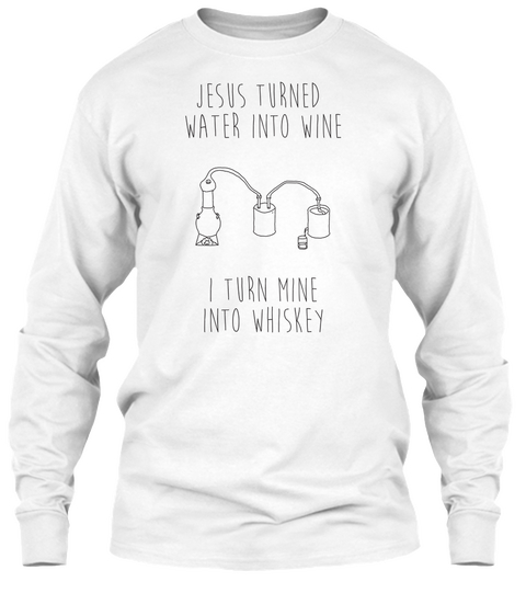 Jesus Turned Water Into Wine I Turn Mine Into Whisky White Camiseta Front