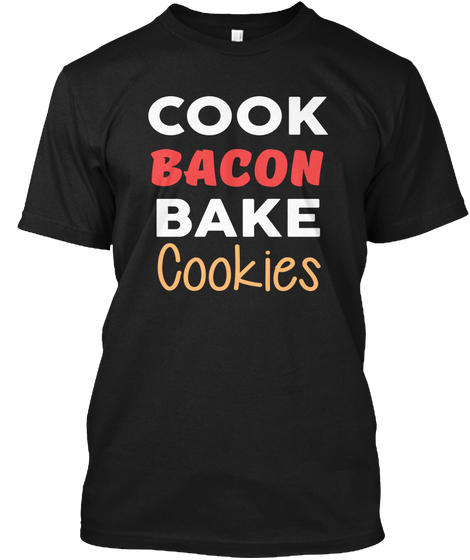 Cook Bacon Bake Cookies Black T-Shirt Front
