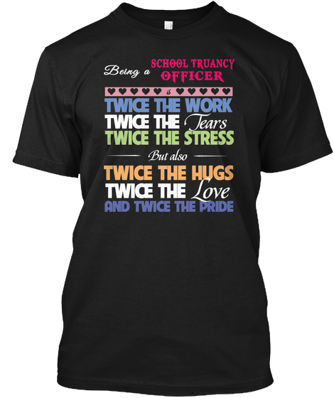 Being A School Truancy Officer Twice The Work Twice The Tears Twice The Stress But Also Twice The Hugs Twice The Love... Black Camiseta Front