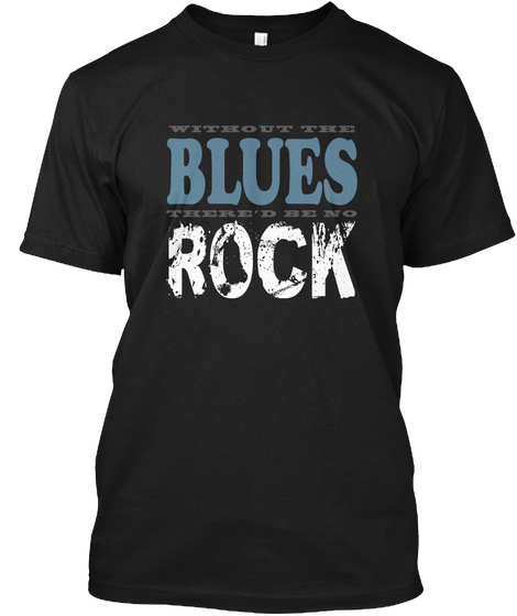 Without The Blues Thered Be No Rock Black T-Shirt Front