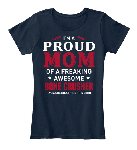 I'm A Proud Mom Of A  Freaking Awesome Bone Crusher  Yes She Bought Me This Shirt New Navy T-Shirt Front