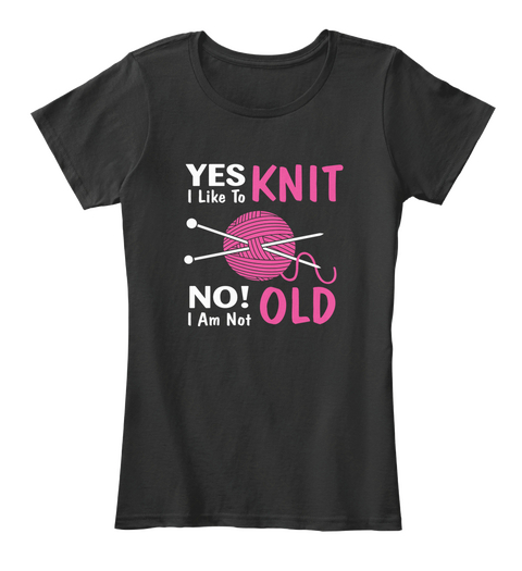 Yes I Like To Knit No I Am Not Old Black Camiseta Front