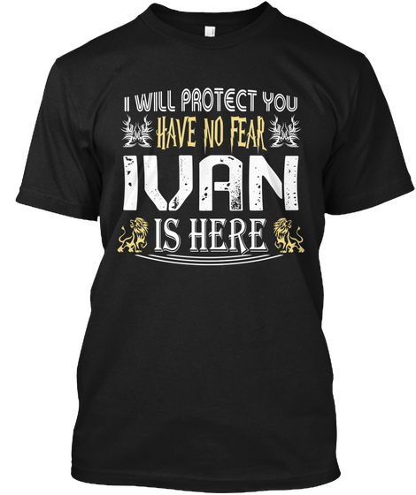 I Will Protect You Have No Fear Ivan Is Here Black T-Shirt Front