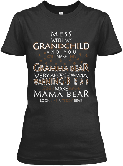Mess With My Grandchild And You Make Gramma Bear Very Angry This Gramma Warning Bear Make Mama Bear Look Like A Teddy... Black T-Shirt Front