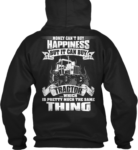 Money Can't Buy Happiness But It Can Buy Tractor... Which Is Pretty Much The Same Thing Black T-Shirt Back