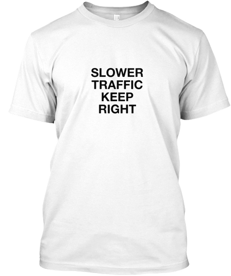 Slower Traffic Keep Right White T-Shirt Front