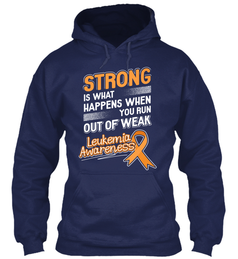 Strong Is What Happens When You Run Out Of Weak Leukemia Awareness Navy Kaos Front