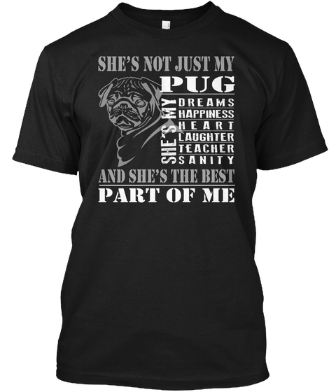 She's Not Just My Pug She Is My Dreams Happiness Heart Laughter Teacher Sanity And She's The Best Part Of Me Black T-Shirt Front