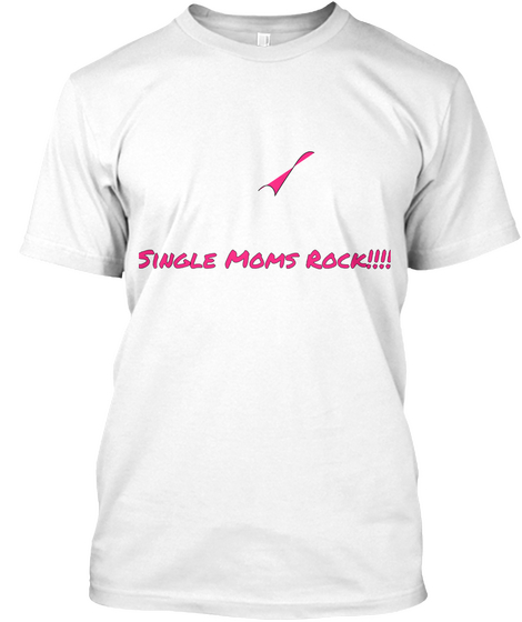 Single Moms Rock!!!! White T-Shirt Front