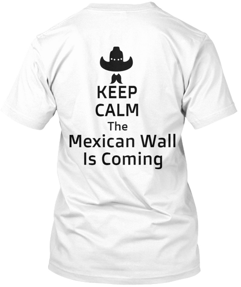 Keep Calm The Mexican Wall Is Coming White T-Shirt Back