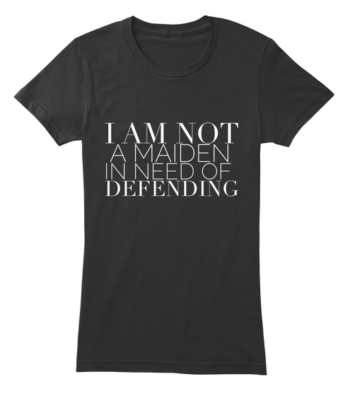 I Am Not A Maiden In Need Of Defending. Black T-Shirt Front