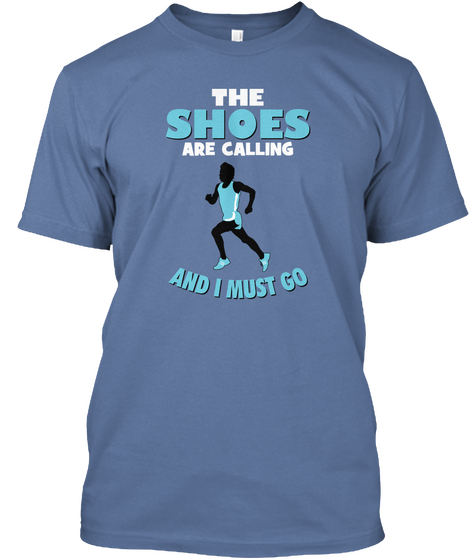 The Shoes Are Calling And I Must Go Denim Blue T-Shirt Front