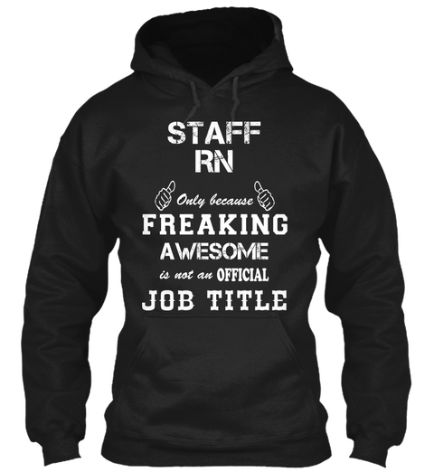 Staff Rn Only Because Freaking Awesome Is Not An Official Job Title Black T-Shirt Front