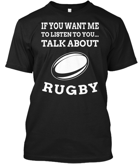 If You Want Me To Listen To You Talk About Rugby Black T-Shirt Front