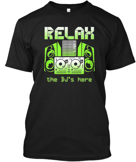 Relax The Dj S Here Funny Dj S Dj  10 Black áo T-Shirt Front