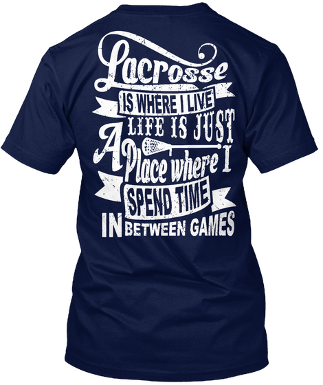 Lacrosse Is Where I Live Life Is Just A Place Where I Spend Time In Between Games Navy T-Shirt Back