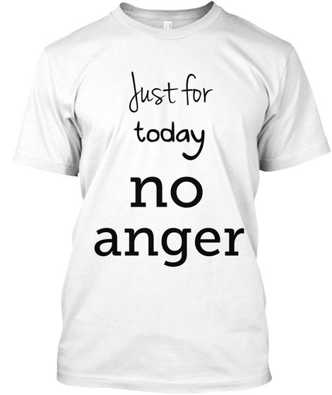 Just For Today No Anger White T-Shirt Front