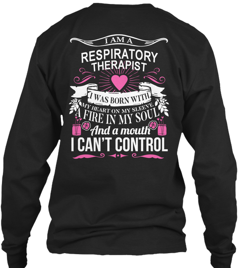 I Am A Respiratory Therapist I Was Born With My Heart On My Sleeve A Fire In My Soul And A Mouth I Can't Control Black Maglietta Back