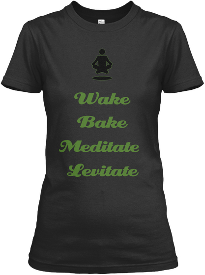 Wake
Bake
Meditate 
Levitate  Black Maglietta Front