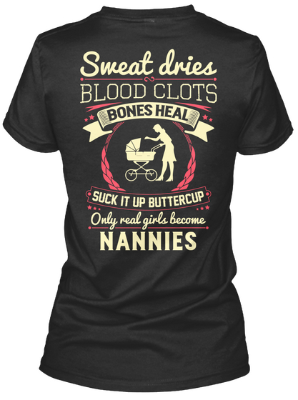 Sweat Dries Blood Clots Bones Heal Suck It Up Buttercup Only Real Girls Become Nannies Black T-Shirt Back