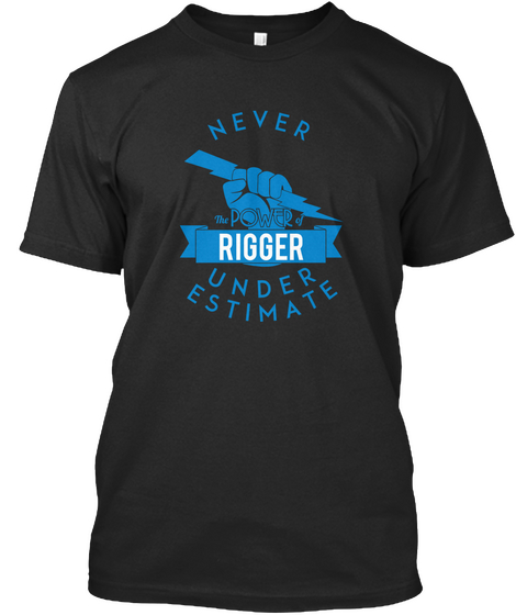 Never Underestimate The Power Of Rigger Black áo T-Shirt Front