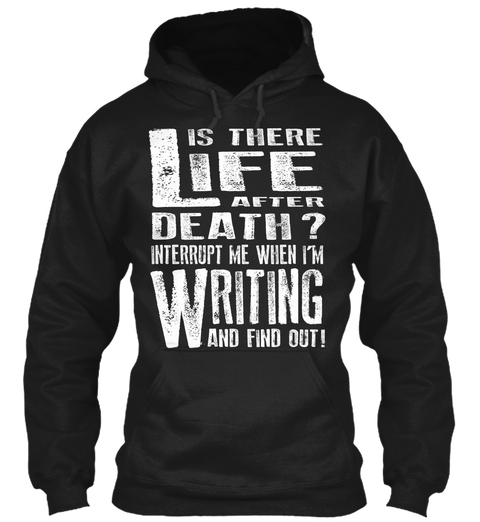 Is There Life After Death? Interrupt Me When I'm Writing And Find Out ! Black Camiseta Front