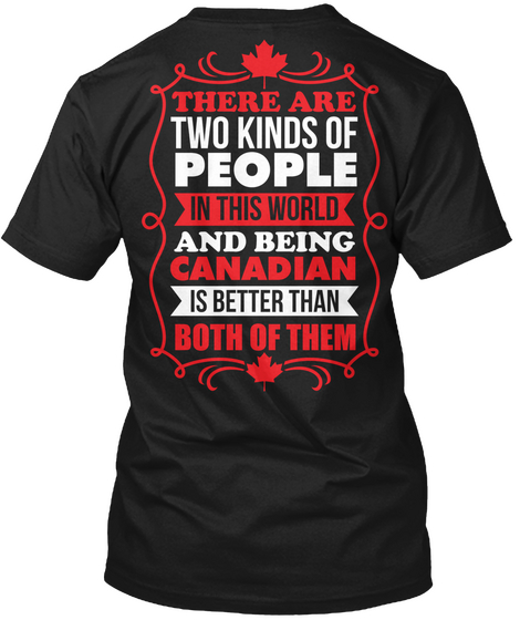  There Are Two Kinds Of People In This World And Being Canadian Is Better Than Both Of Them Black áo T-Shirt Back